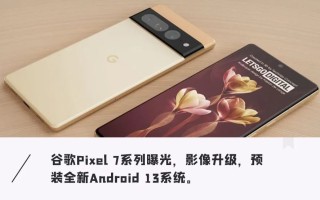 谷歌新机Pixel 7参数配置（谷歌手机pixel7详细评测）