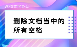 wps怎么批量删除文字（wps如何一次性删除内容里空格）
