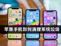 苹果手机如何深度清理（如何清理iPhone系统垃圾）