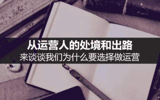 从运营人的处境与出路来谈谈我们为什么要选择做运营