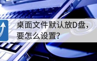 桌面怎么设置到d盘（怎么设置电脑默认存储到d盘）