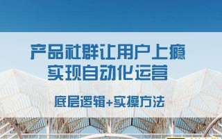 产品社群让用户上瘾，实现自动化运营，只需把握4个维度