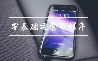 三大经典案例，九大运营经验，教你从零运营小程序