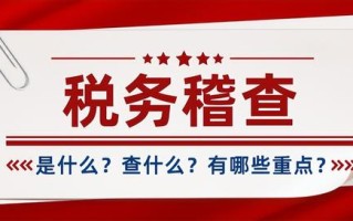 税务稽查是什么？查什么？这10大税务稽查重点，你必须了解