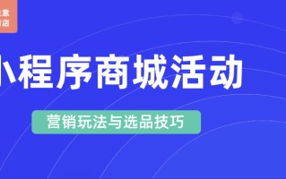 商城类小程序活动策划：六大常见营销玩法与四大选品技巧 ... ...