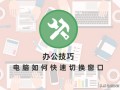 电脑怎么切换窗口快捷键（如何快速切换电脑窗口）