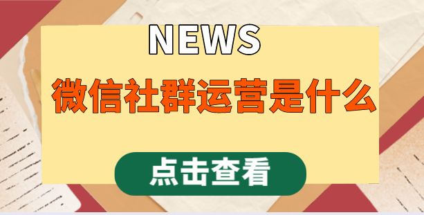 微信社群运营是什么，如何做好社群运营?-第1张图片-90博客网