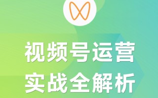 视频号实战运营全解析百宝书｜一手运营笔记分享